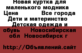 Новая куртка для маленького модника › Цена ­ 2 500 - Все города Дети и материнство » Детская одежда и обувь   . Новосибирская обл.,Новосибирск г.